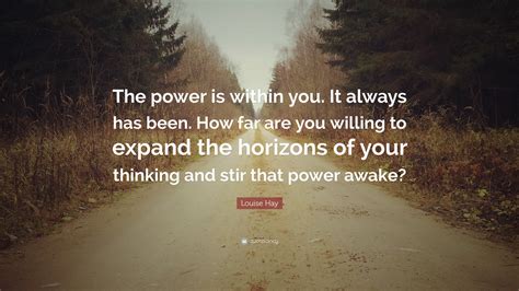 Louise Hay Quote The Power Is Within You It Always Has Been How Far