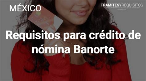 ⊛ Requisitos Para Crédito De Nómina Banorte En México【2024