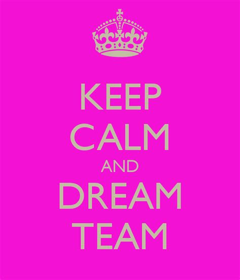 Keep Calm And Dream Team Keep Calm Dream Team Team Quotes