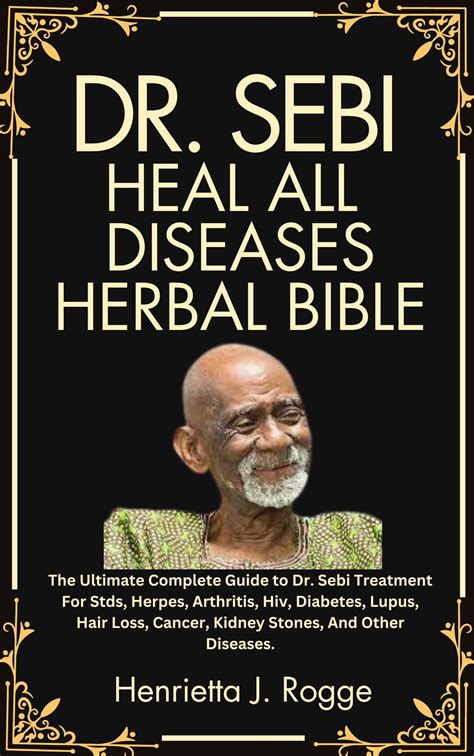 DR. SEBI HEAL ALL DISEASES HERBAL BIBLE: The Ultimate Complete Guide to