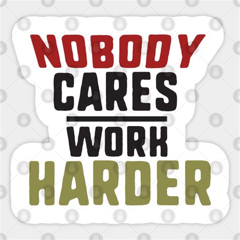 Nobody Cares Work Harder Nobody Cares Work Harder Motivational