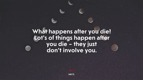 663537 What Happens After You Die Lots Of Things Happen After You