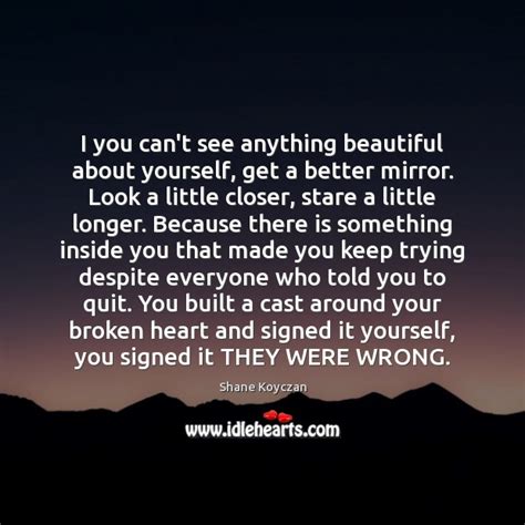 I You Cant See Anything Beautiful About Yourself Get A Better Mirror