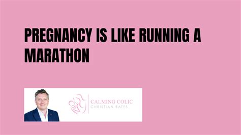 Pregnancy Is Like A Marathon Calming Colic