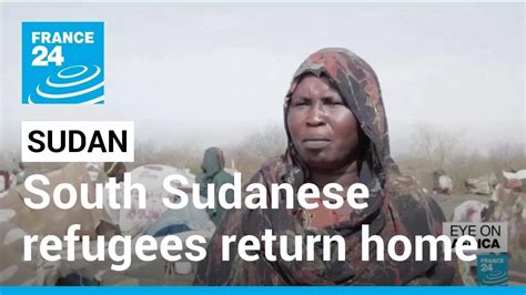 Sudan Crisis Forces South Sudanese Refugees Back To Troubled Home • France 24 English Youtube