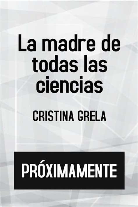 La Madre De Todas Las Ciencias Cristina Grela