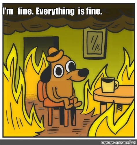 50 Funny Everything Is Fine Memes That Are Relatable Af