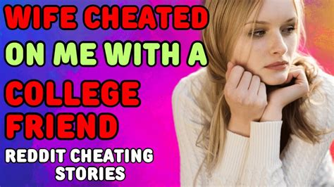 my wife cheated on me with a college friend reddit cheating stories youtube
