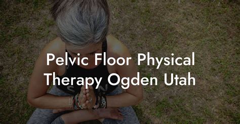pelvic floor physical therapy ogden utah glutes core and pelvic floor