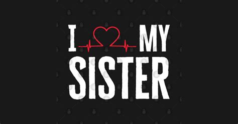 i love my sister i love my sister t shirt teepublic