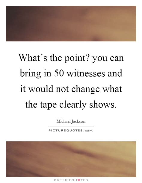 Whats The Point You Can Bring In 50 Witnesses And It Would Not