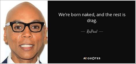 Rupaul Quote We Re Born Naked And The Rest Is Drag