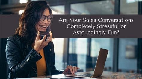 are your sales conversations completely stressful or astoundingly fun business growth