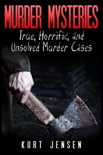 Murder Mysteries True Horrific And Unsolved Murder By Kurt Jensen