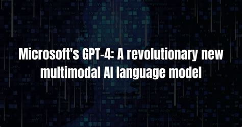 Microsoft To Release Gpt 4 A Multimodal Ai Language Model With