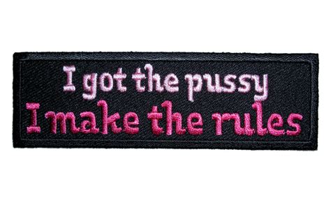 I Got The Pussy I Make The Rules Funny Lady Biker Patch Quality Biker