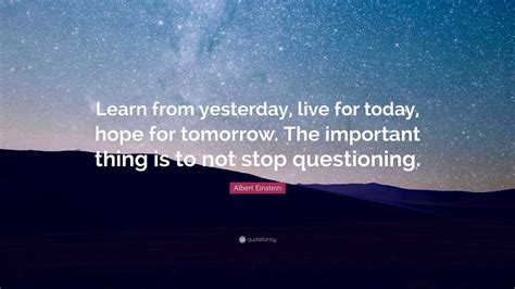 Albert Einstein Quote Learn From Yesterday Live For Today Hope For