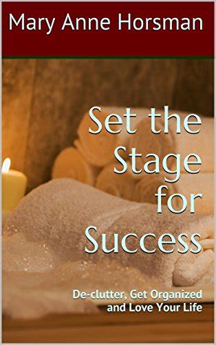 Set The Stage For Success De Clutter Get Organized And Love Your Life
