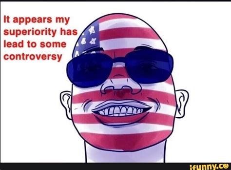 It Appears My Superiority Has Lead To Some Controversy Ifunny