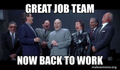 Great Job Team Now Back To Work Dr Evil And Henchmen Laughing And