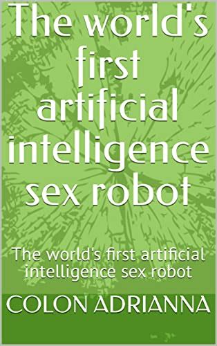 The Worlds First Artificial Intelligence Sex Robot The Worlds First