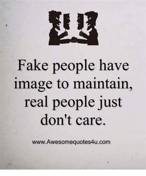 Fake People Have Image To Maintain Real People Just Dont Care
