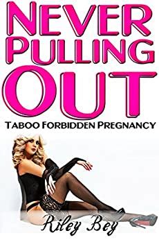Never Pulling Out Taboo Forbidden Pregnancy Kindle Edition By Bey