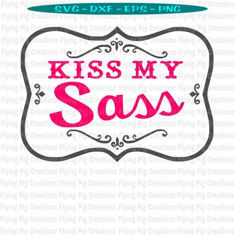 Kiss My Sass Southern Sassy Lady Woman Sassing Svg Dxf Eps Etsy