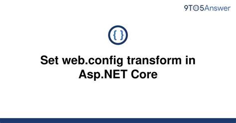 Solved Set Web Config Transform In Asp Net Core To Answer