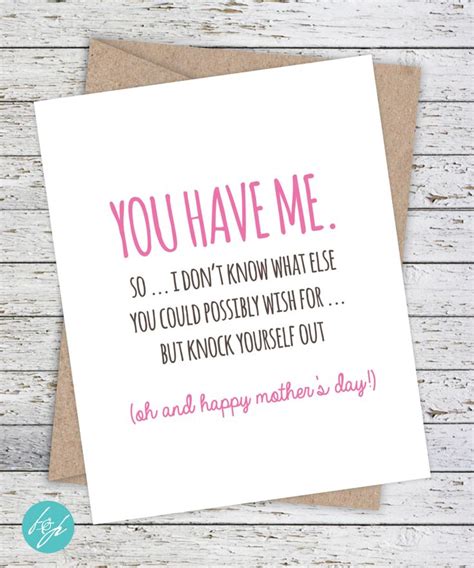 Mothers Day Card Funny Card For Mom You Have Me So I Dont Know What Else You Could Possibly
