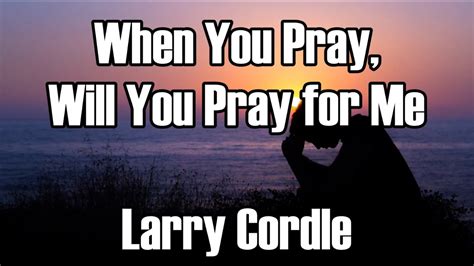 When You Pray Will You Pray For Me Larry Cordle Shazam