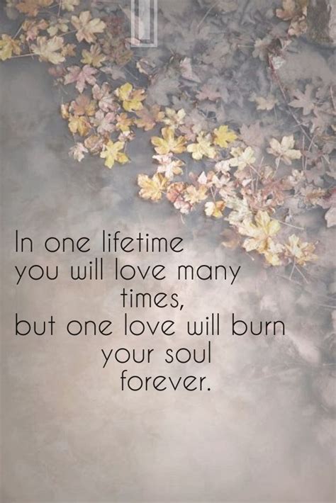 In One Lifetime You Will Love Many Times But One Love Will Burn Your