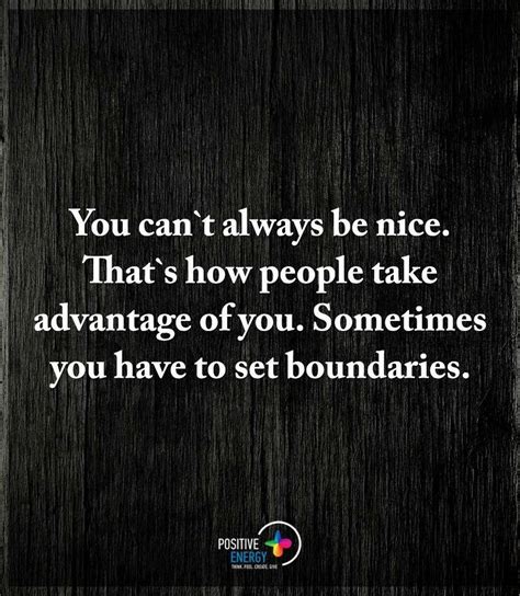 You Can T Always Be Nice That S How People Take Advantage Of You