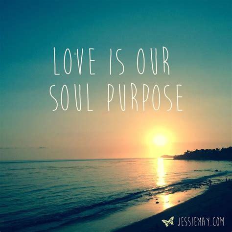 The purpose of this discussion is to reflect on these quotes and refine what they mean to our personal life. ♥Love Is Our Soul Purpose♥ www.jessiemay.com | Purpose quotes, Image poetry, Outdoor