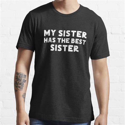 My Sister Has The Best Sister Funny Sister Sisters Sibling Hilarious T Shirt For Sale By