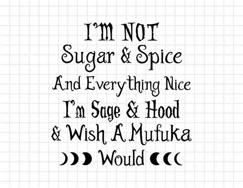 I Am Not Sugar And Spice And Everything Nice Svg I Am Sage And Hood Svg I Wish A Mufuka Would