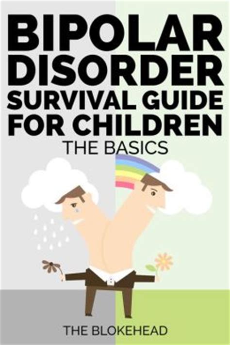The friends and family bipolar survival guide has been carefully written to give you the information, tools, resources and help you need right now to stop the chaos and begin to successfully live in a bipolar relationship. Bipolar Disorder Survival Guide For Children: The Basics ...