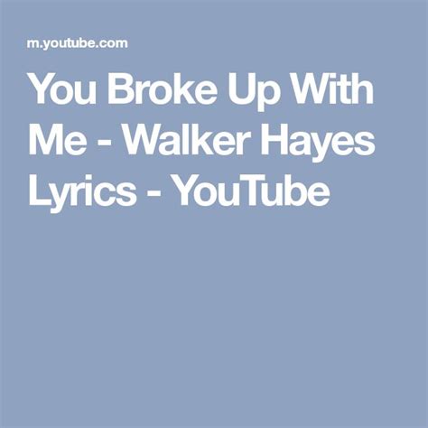 You Broke Up With Me Walker Hayes Lyrics Youtube Lyrics Walker