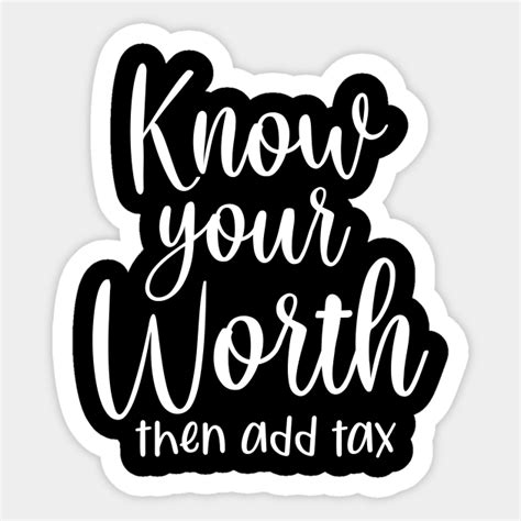 Know Your Worth And Then Add Tax Motivational Quote Sticker Teepublic