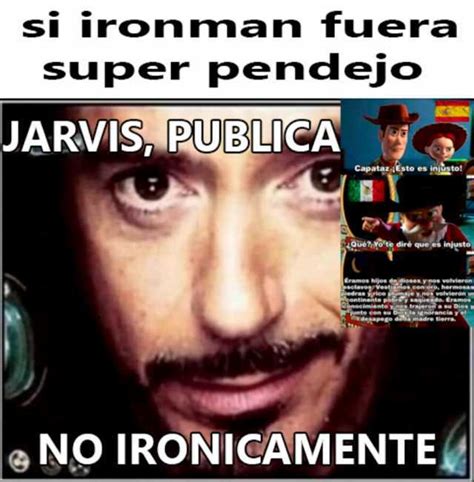 Si Ironman Fuera Super Pendejo Jarvis Publica Capataz Esto Es Injùsto