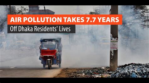 air pollution takes 7 7 years off dhaka residents lives youtube