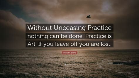 William Blake Quote “without Unceasing Practice Nothing Can Be Done
