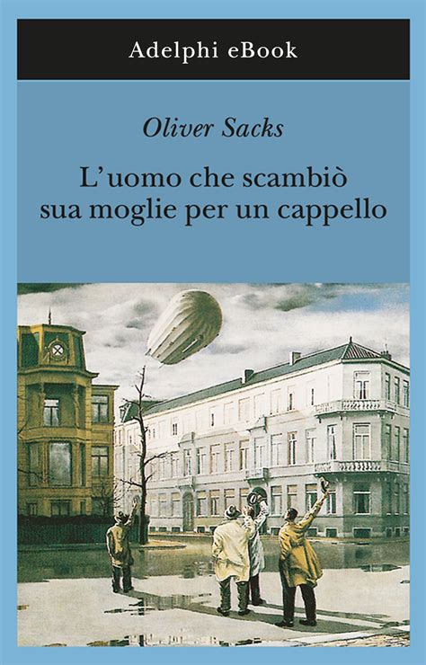 Luomo Che Scambiò Sua Moglie Per Un Cappello Oliver Sacks Ebook