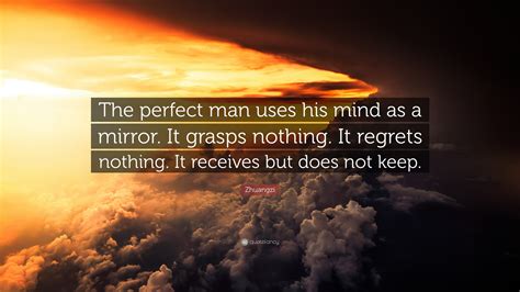 Zhuangzi Quote The Perfect Man Uses His Mind As A Mirror It Grasps