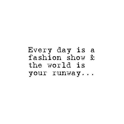 Fashion Quote Every Day Is A Fashion Show And The World Is Your Runway