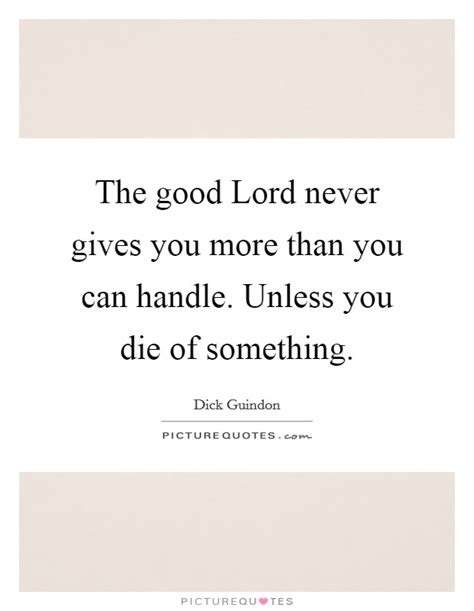 When did organ music become associated with baseball? The good Lord never gives you more than you can handle. Unless... | Picture Quotes