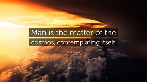 Carl Sagan Quote “man Is The Matter Of The Cosmos Contemplating Itself”