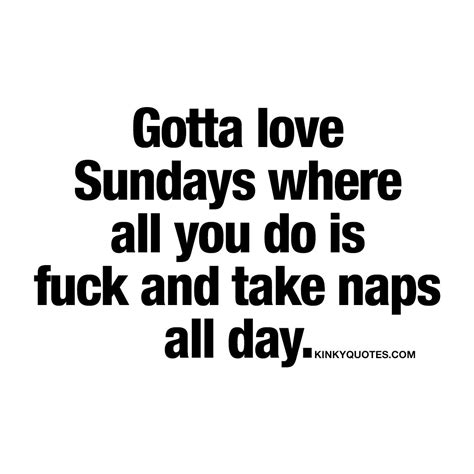 kinky quotes on twitter gotta love sundays where all you do is fuck and take naps all day