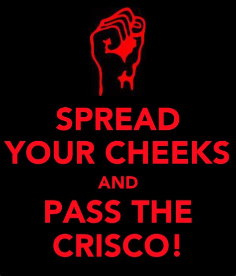 Spread Your Cheeks And Pass The Crisco Keep Calm And Carry On Image