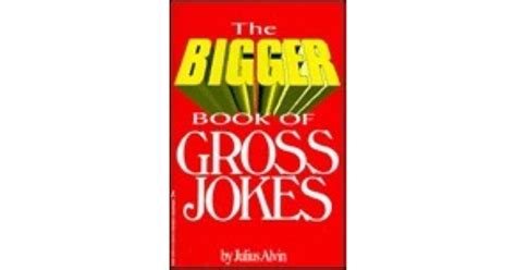 The Bigger Book Of Gross Jokes By Julius Alvin
